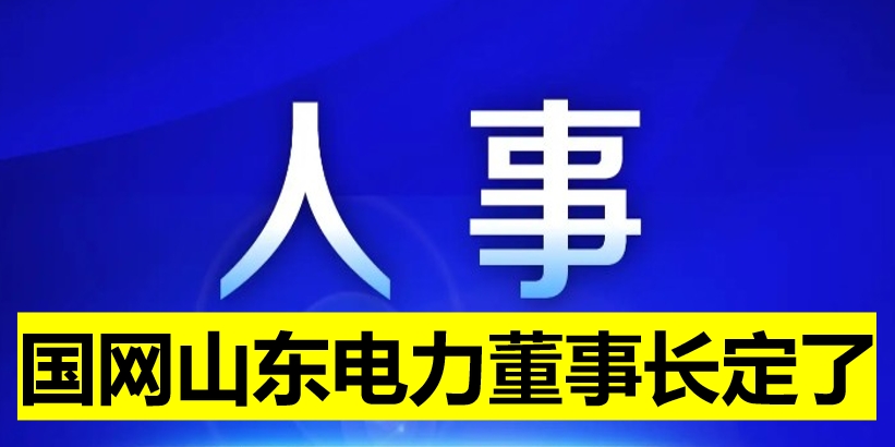 國網(wǎng)山東電力董事長定了！
